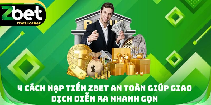 Nạp tiền Zbet - 4 Phương Thức Giao Dịch Siêu Tốc Cho Tân Thủ 1 4 cách nạp tiền Zbet an toàn giúp giao dịch diễn ra nhanh gọn