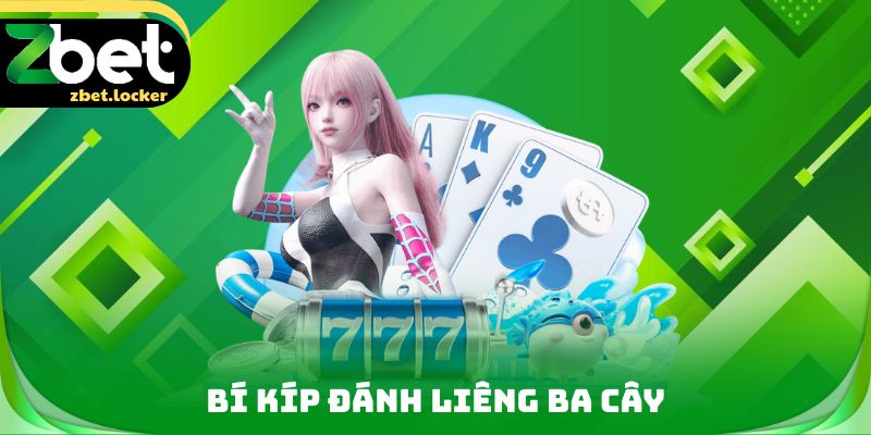 Liêng Ba Cây ZBET - Nghệ Thuật Căng Não Trong Trò Bài Hấp Dẫn 4 Bí kíp đánh Liêng ba cây