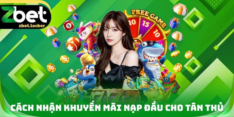 Khuyến Mãi Nạp Đầu ZBET - Ưu Đãi Dành Riêng Cho Tân Thủ 4 Cách nhận Khuyến mãi nạp đầu cho tân thủ