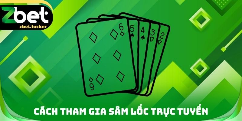 Sâm Lốc Trực Tuyến Zbet - Tựa Game Nổi Bật Hàng Đầu 2026 3 Cách tham gia Sâm lốc trực tuyến tối ưu
