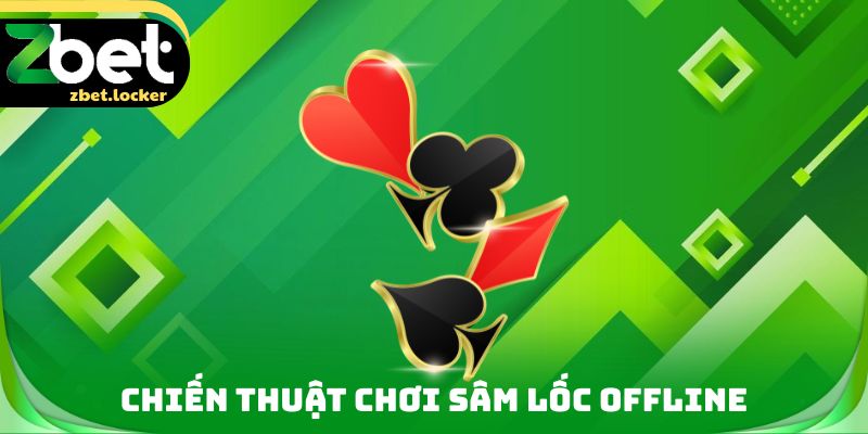 Sâm Lốc Offline Zbet - Cơ Hội Để Rèn Luyện Kỹ Năng Cá Nhân 4 Chiến thuật chơi Sâm lốc Offline