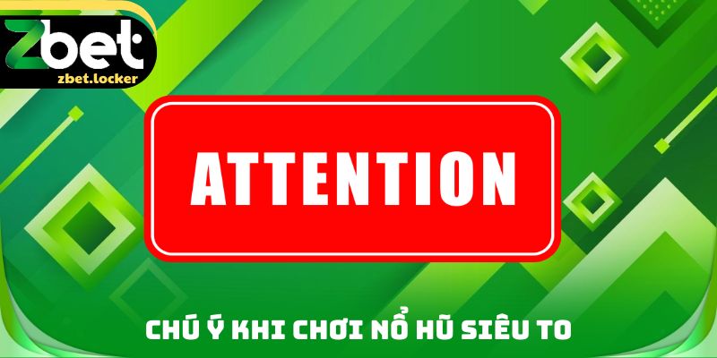 Nổ Hũ Siêu To Zbet - Mẹo Chơi Phù Hợp Giúp Giành Thắng Lớn 4 Chú ý khi chơi nổ hũ siêu to