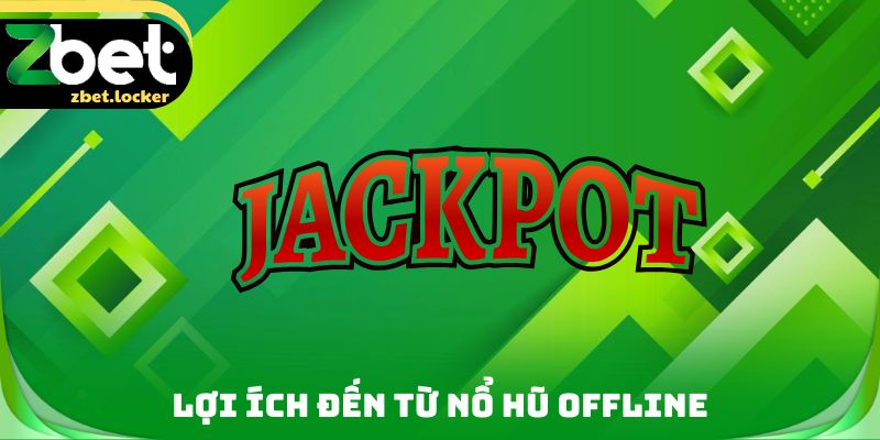 Nổ Hũ Offline Zbet - Kỹ Thuật Quan Trọng Cần Phải Rèn Luyện 4 Lợi ích đến từ nổ hũ Offline