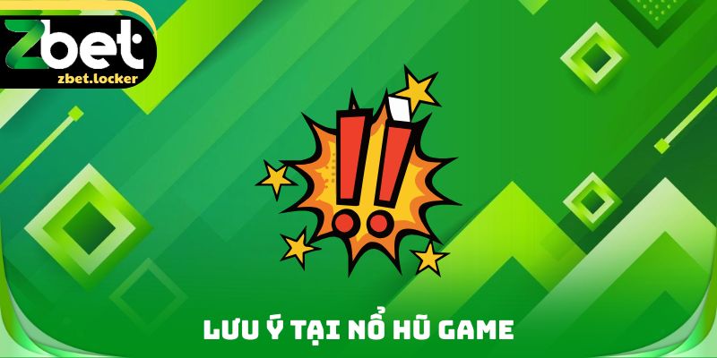 Nổ Hũ Game Zbet - Hành Trình Trải Nghiệm Quay Thưởng Đầy Đủ 4 Lưu ý tại nổ hũ Game