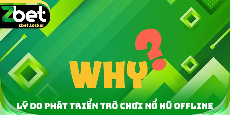 Nổ Hũ Offline Zbet - Kỹ Thuật Quan Trọng Cần Phải Rèn Luyện 2 Lý do phát triển trò chơi nổ hũ Offline