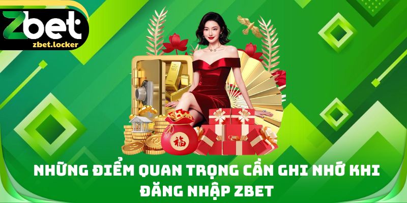 Đăng Nhập Zbet - Thao Tác Chỉ 3 Giây Vào Hệ Thống Cá Cược 3 Những điểm quan trọng cần ghi nhớ khi đăng nhập Zbet