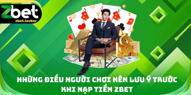 Nạp tiền Zbet - 4 Phương Thức Giao Dịch Siêu Tốc Cho Tân Thủ 3 Những điều người chơi nên lưu ý trước khi nạp tiền Zbet