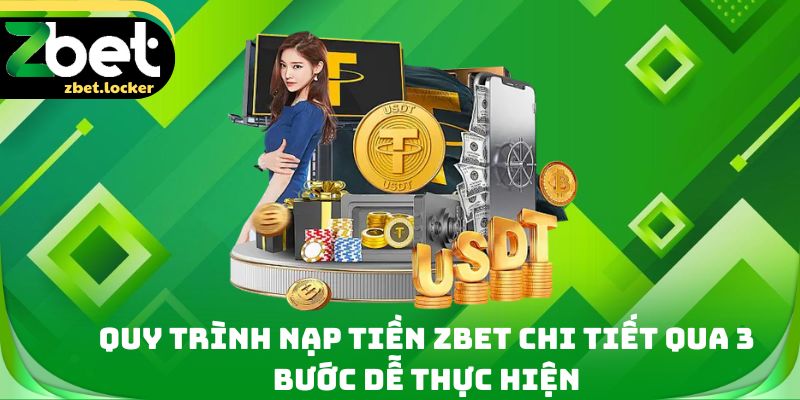Nạp tiền Zbet - 4 Phương Thức Giao Dịch Siêu Tốc Cho Tân Thủ 2 Quy trình nạp tiền Zbet chi tiết qua 3 bước dễ thực hiện