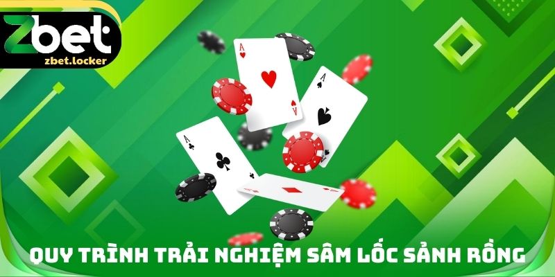Sâm Lốc Sảnh Rồng Zbet - Thuật Ngữ Quan Trọng Cần Biết 2 Quy trình trải nghiệm Sâm lốc sảnh rồng