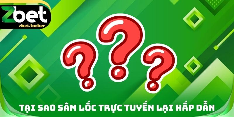 Sâm Lốc Trực Tuyến Zbet - Tựa Game Nổi Bật Hàng Đầu 2026 2 Tại sao Sâm lốc trực tuyến lại hấp dẫn