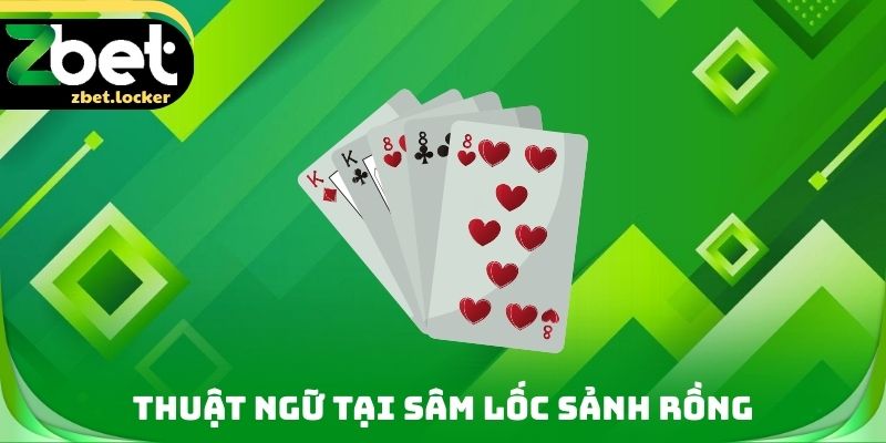 Sâm Lốc Sảnh Rồng Zbet - Thuật Ngữ Quan Trọng Cần Biết 3 Thuật ngữ tại Sâm lốc sảnh rồng