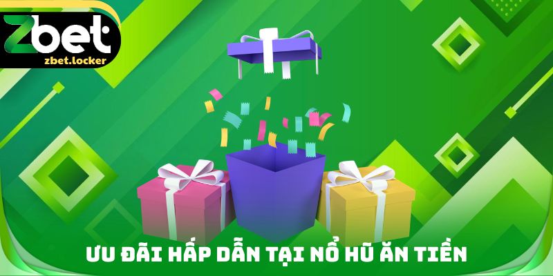 Nổ Hũ Ăn Tiền Zbet - Cơ Chế Cộng Dồn Phần Thưởng Thú Vị 4 Ưu đãi hấp dẫn tại nổ hũ ăn tiền